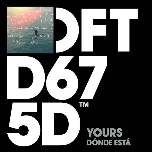 YOURS - DÓNDE ESTÁ (Extended Mix) [DFTD675D3]